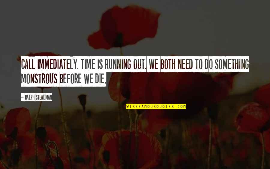 Before We Die Quotes By Ralph Steadman: Call immediately. Time is running out. We both