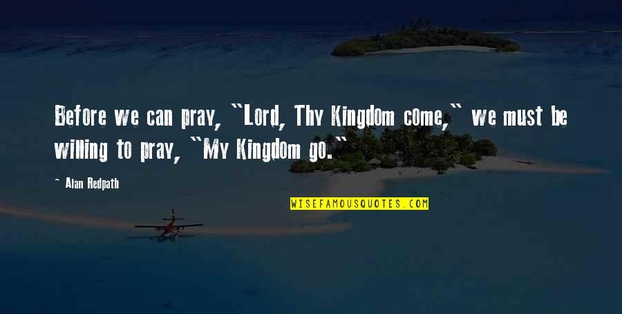 Before We Go Quotes By Alan Redpath: Before we can pray, "Lord, Thy Kingdom come,"