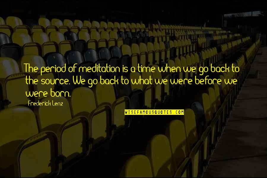 Before We Go Quotes By Frederick Lenz: The period of meditation is a time when
