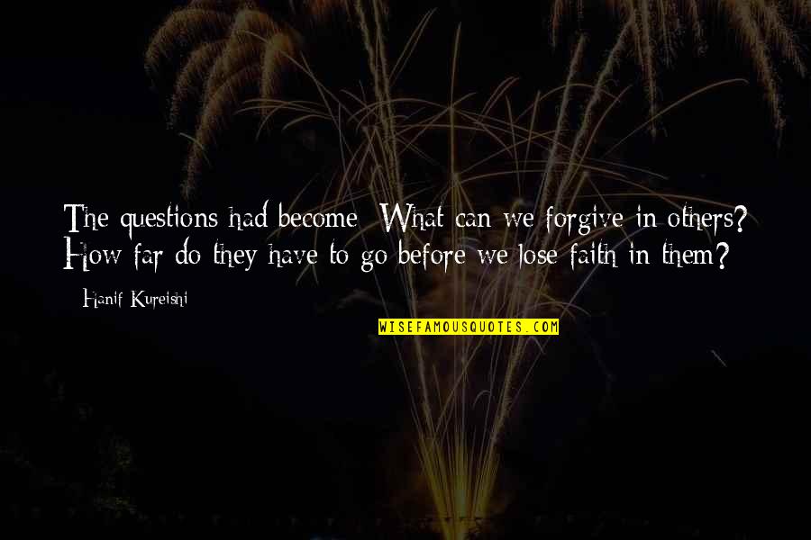 Before We Go Quotes By Hanif Kureishi: The questions had become: What can we forgive