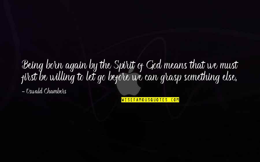 Before We Go Quotes By Oswald Chambers: Being born again by the Spirit of God