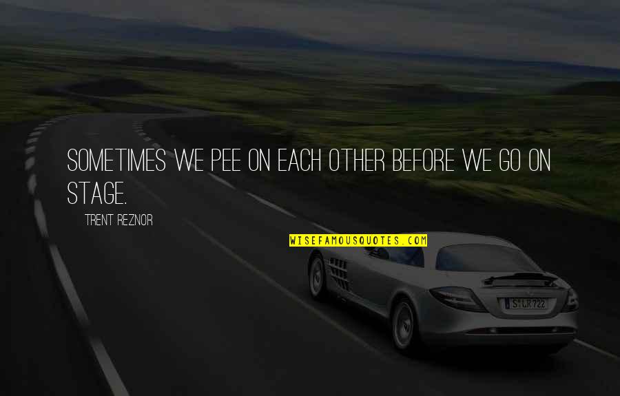 Before We Go Quotes By Trent Reznor: Sometimes we pee on each other before we
