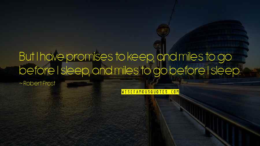 Before We Go To Sleep Quotes By Robert Frost: But I have promises to keep, and miles