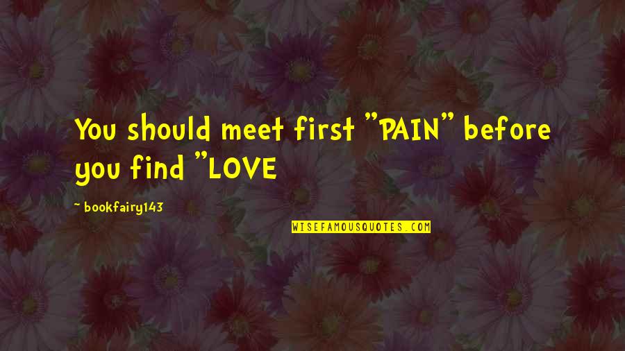 Before We Meet Quotes By Bookfairy143: You should meet first "PAIN" before you find