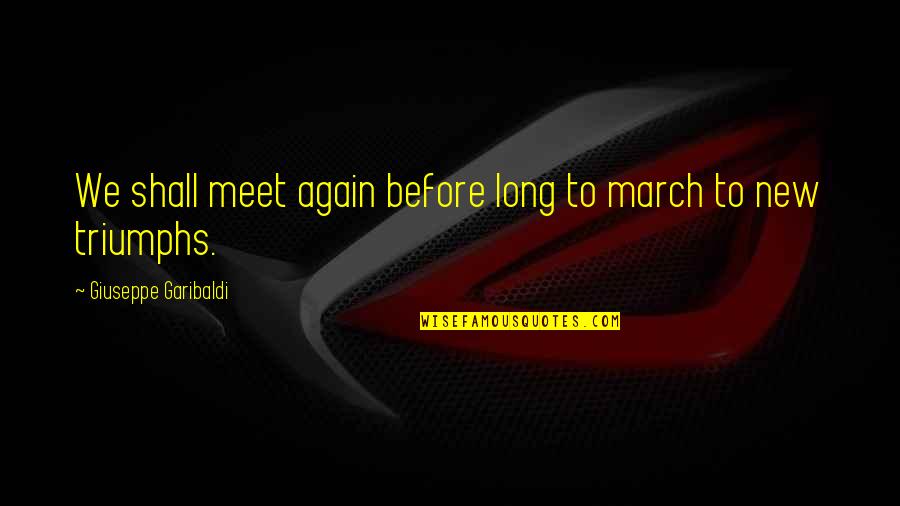 Before We Meet Quotes By Giuseppe Garibaldi: We shall meet again before long to march