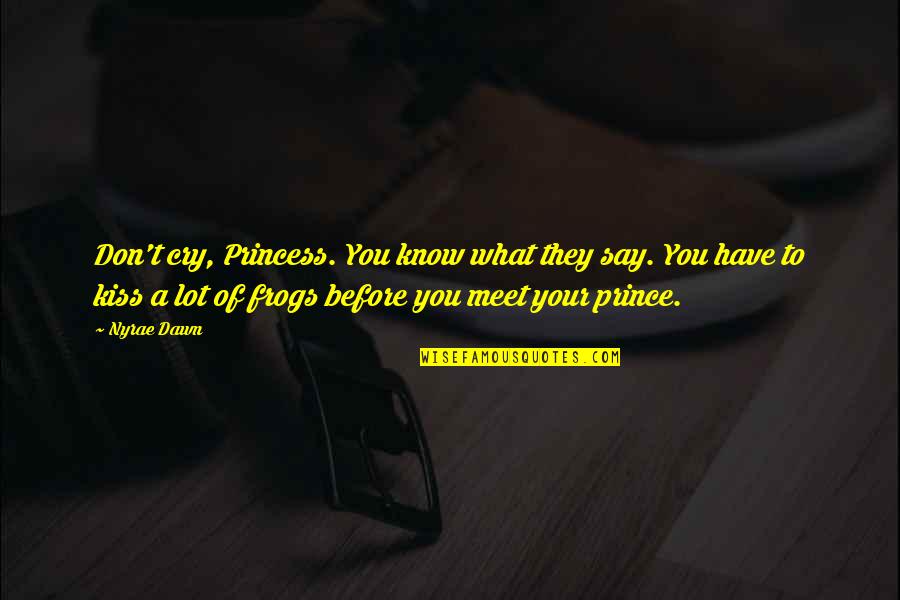 Before We Meet Quotes By Nyrae Dawn: Don't cry, Princess. You know what they say.