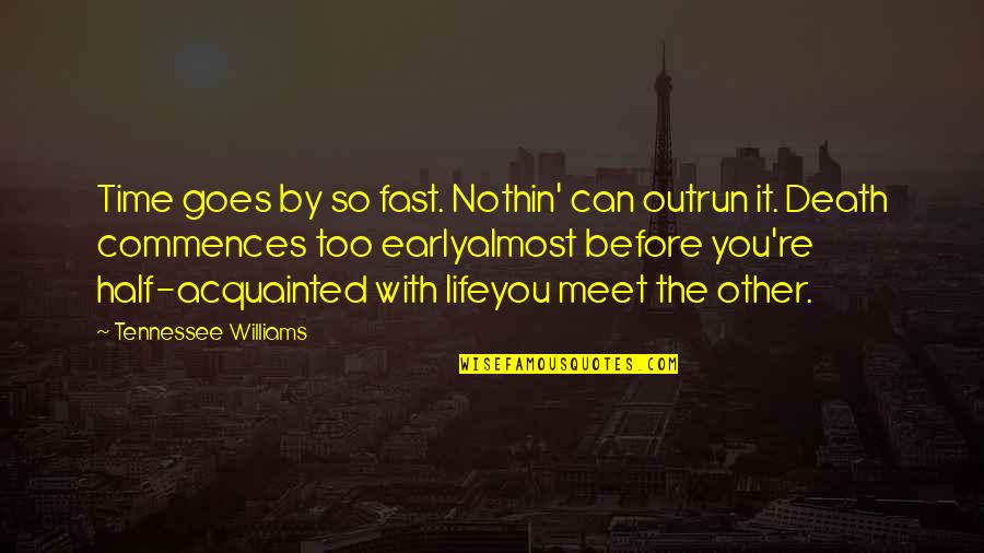 Before We Meet Quotes By Tennessee Williams: Time goes by so fast. Nothin' can outrun