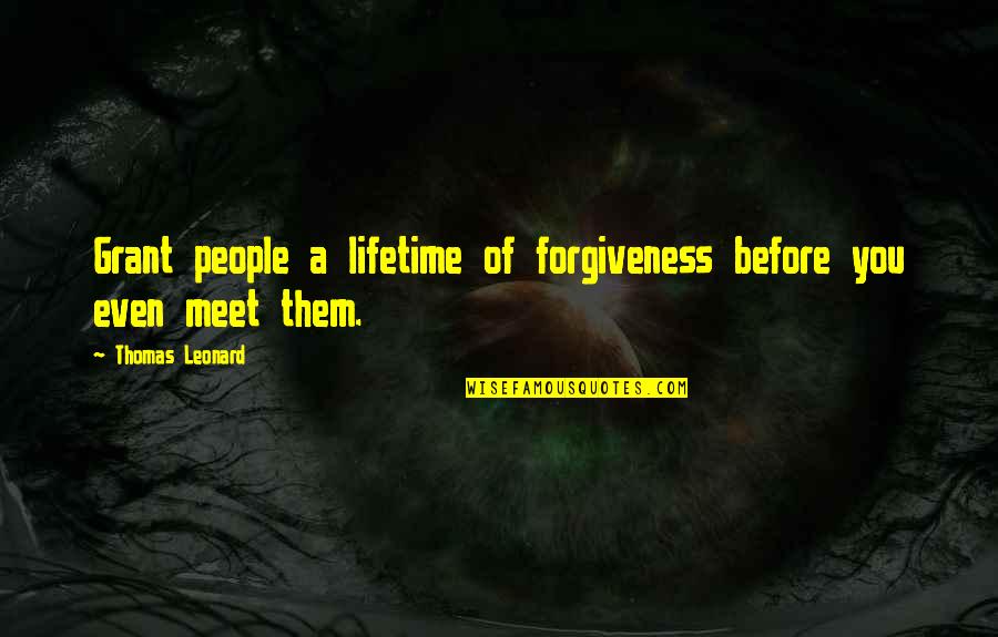 Before We Meet Quotes By Thomas Leonard: Grant people a lifetime of forgiveness before you