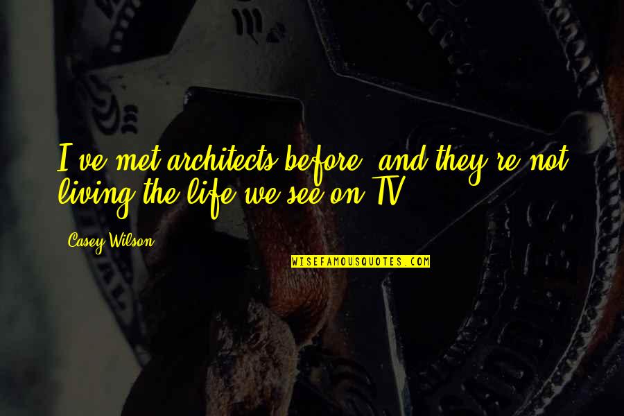 Before We Met Quotes By Casey Wilson: I've met architects before, and they're not living