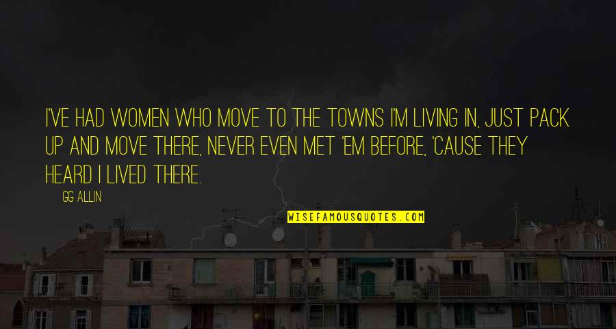 Before We Met Quotes By GG Allin: I've had women who move to the towns