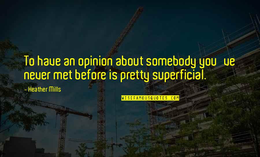 Before We Met Quotes By Heather Mills: To have an opinion about somebody you've never