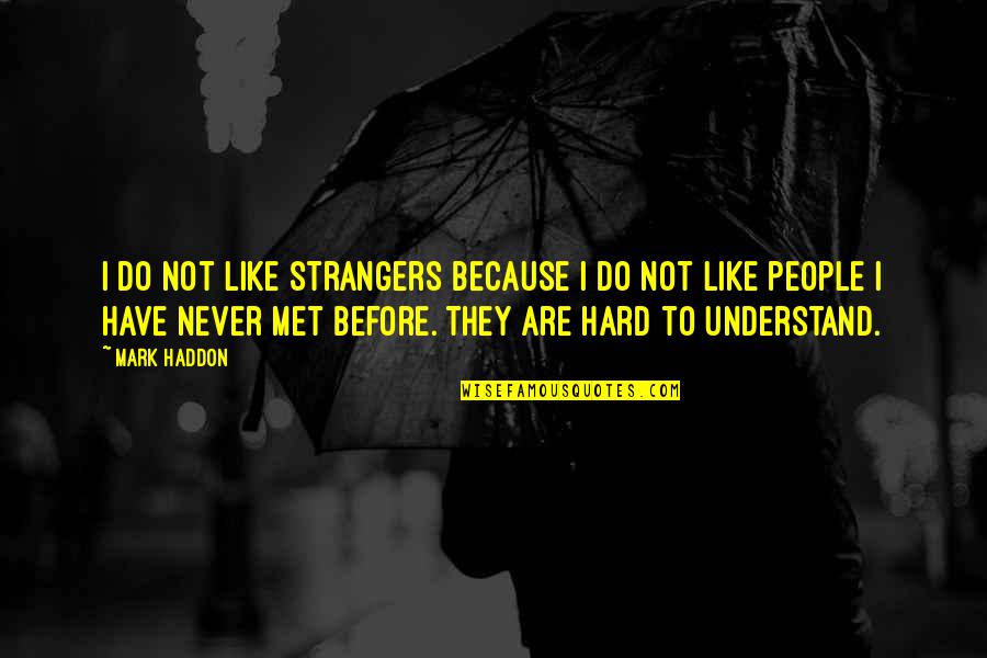 Before We Met Quotes By Mark Haddon: I do not like strangers because I do