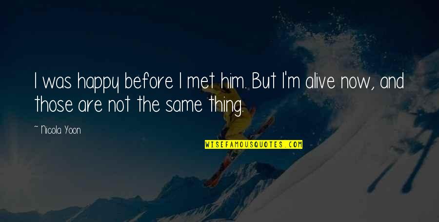 Before We Met Quotes By Nicola Yoon: I was happy before I met him. But