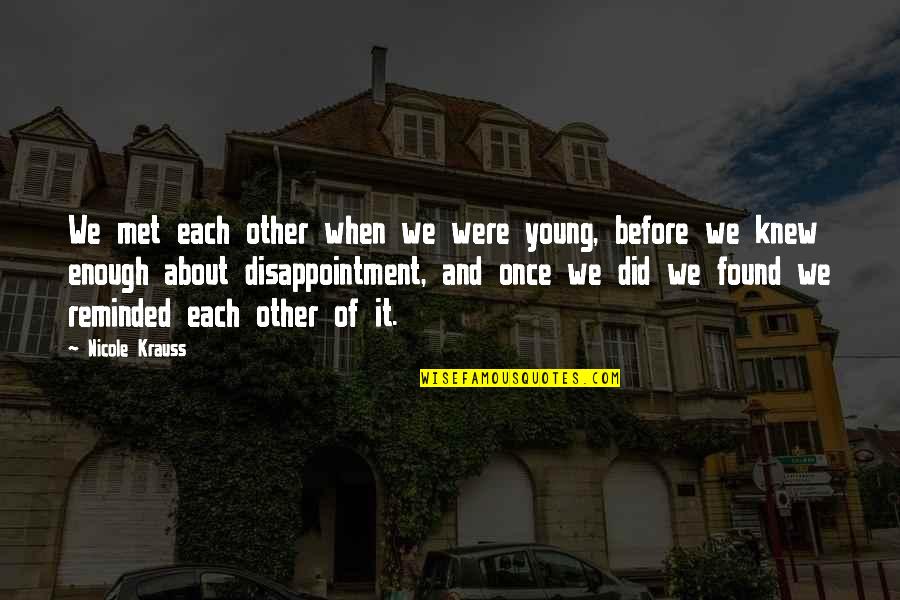 Before We Met Quotes By Nicole Krauss: We met each other when we were young,