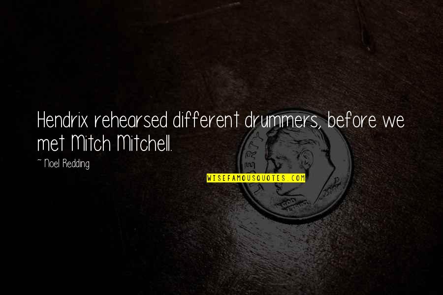 Before We Met Quotes By Noel Redding: Hendrix rehearsed different drummers, before we met Mitch