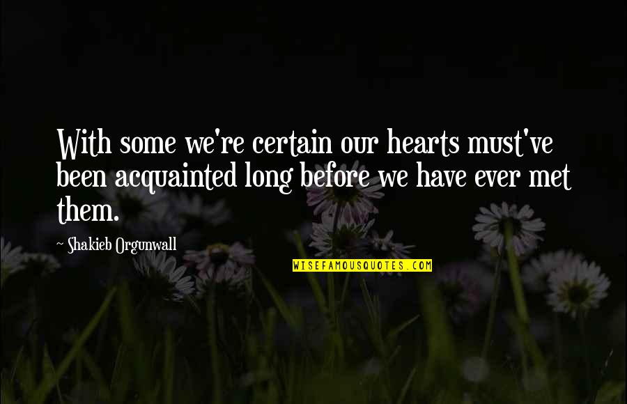 Before We Met Quotes By Shakieb Orgunwall: With some we're certain our hearts must've been