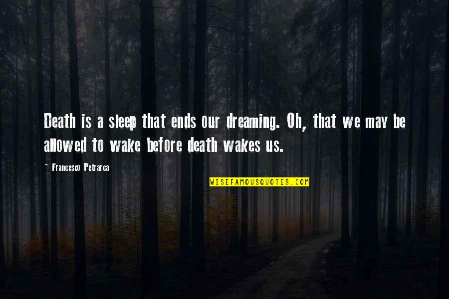 Before We Sleep Quotes By Francesco Petrarca: Death is a sleep that ends our dreaming.