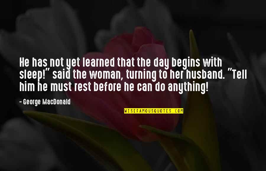 Before We Sleep Quotes By George MacDonald: He has not yet learned that the day