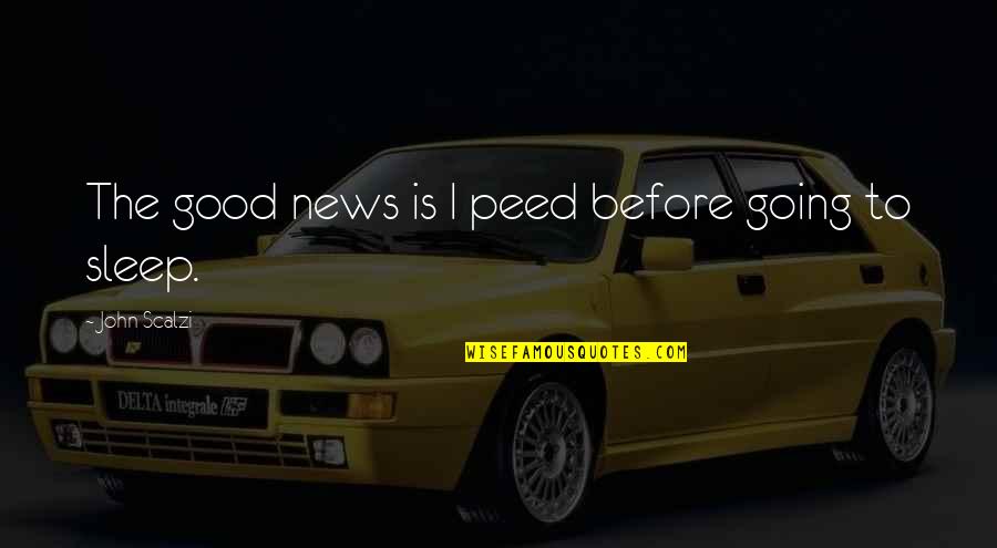 Before We Sleep Quotes By John Scalzi: The good news is I peed before going Before We Sleep Quotes By John Scalzi: The good news is I peed before going