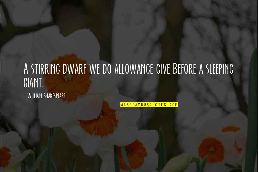 Before We Sleep Quotes By William Shakespeare: A stirring dwarf we do allowance give Before