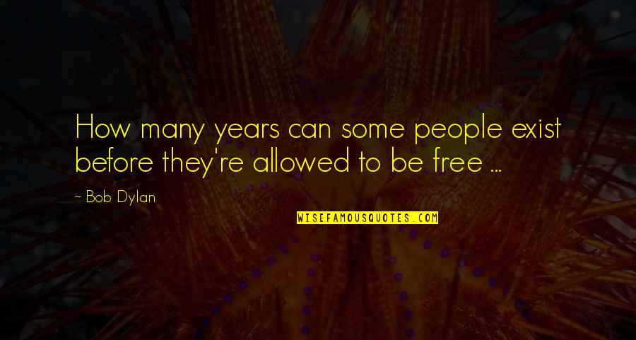 Before We Were Free Quotes By Bob Dylan: How many years can some people exist before