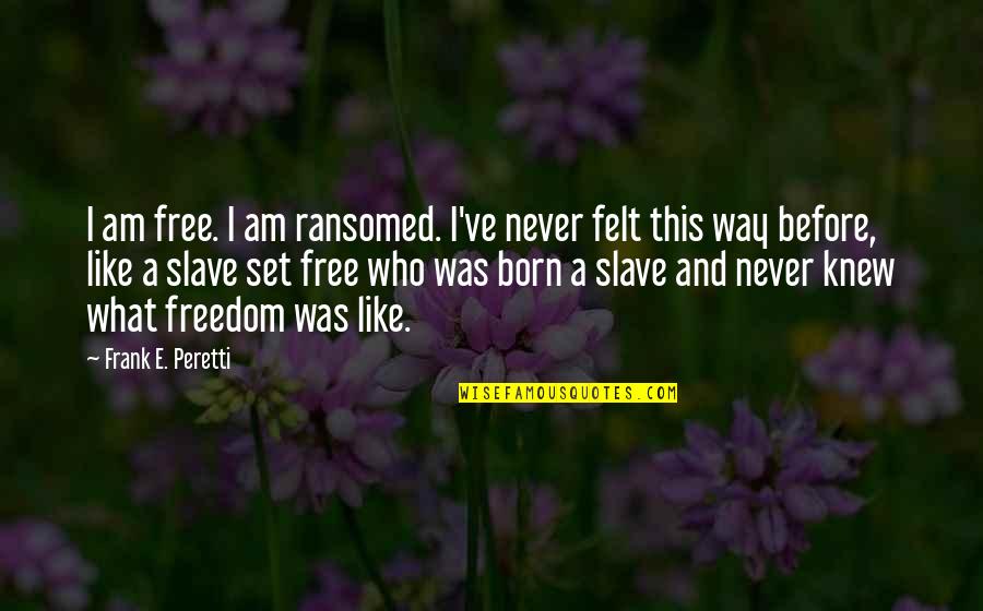 Before We Were Free Quotes By Frank E. Peretti: I am free. I am ransomed. I've never