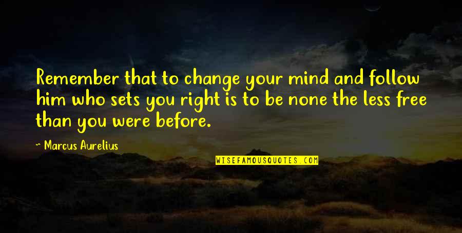 Before We Were Free Quotes By Marcus Aurelius: Remember that to change your mind and follow