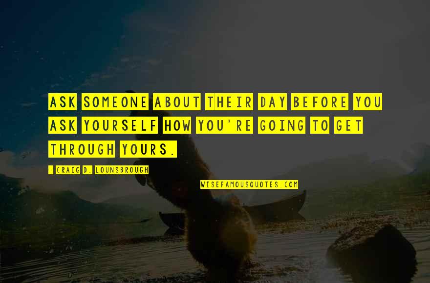 Before We Were Yours Quotes By Craig D. Lounsbrough: Ask someone about their day before you ask Before We Were Yours Quotes By Craig D. Lounsbrough: Ask someone about their day before you ask