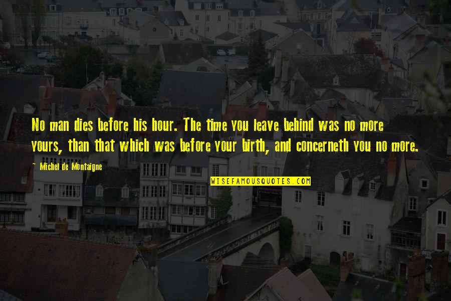Before We Were Yours Quotes By Michel De Montaigne: No man dies before his hour. The time Before We Were Yours Quotes By Michel De Montaigne: No man dies before his hour. The time
