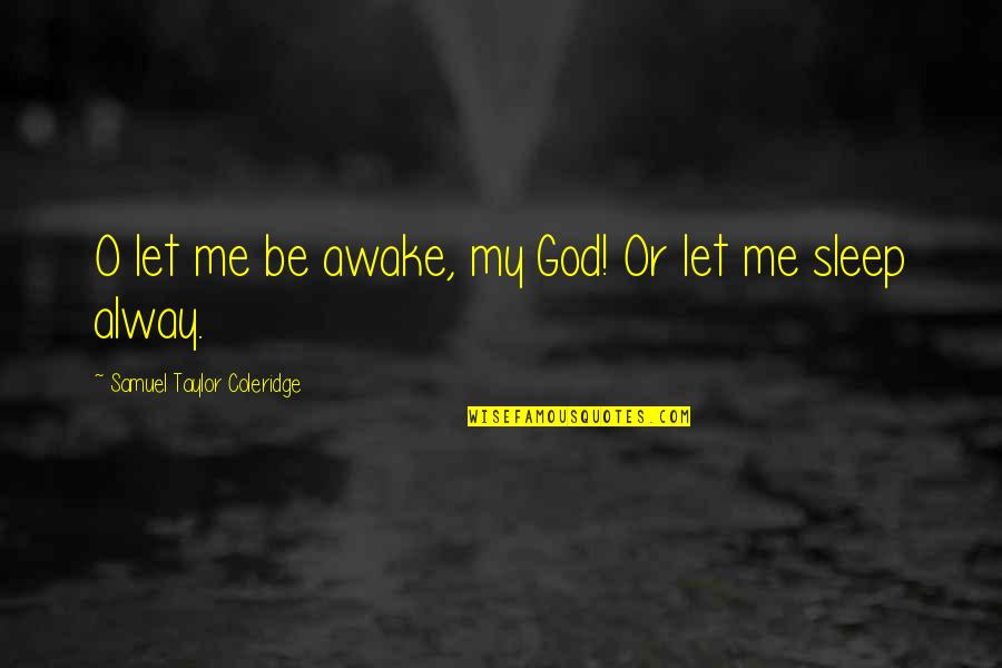 Before You Accuse Quotes By Samuel Taylor Coleridge: O let me be awake, my God! Or