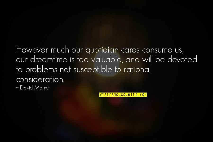 Before You Assume Learn The Facts Quote Quotes By David Mamet: However much our quotidian cares consume us, our Before You Assume Learn The Facts Quote Quotes By David Mamet: However much our quotidian cares consume us, our