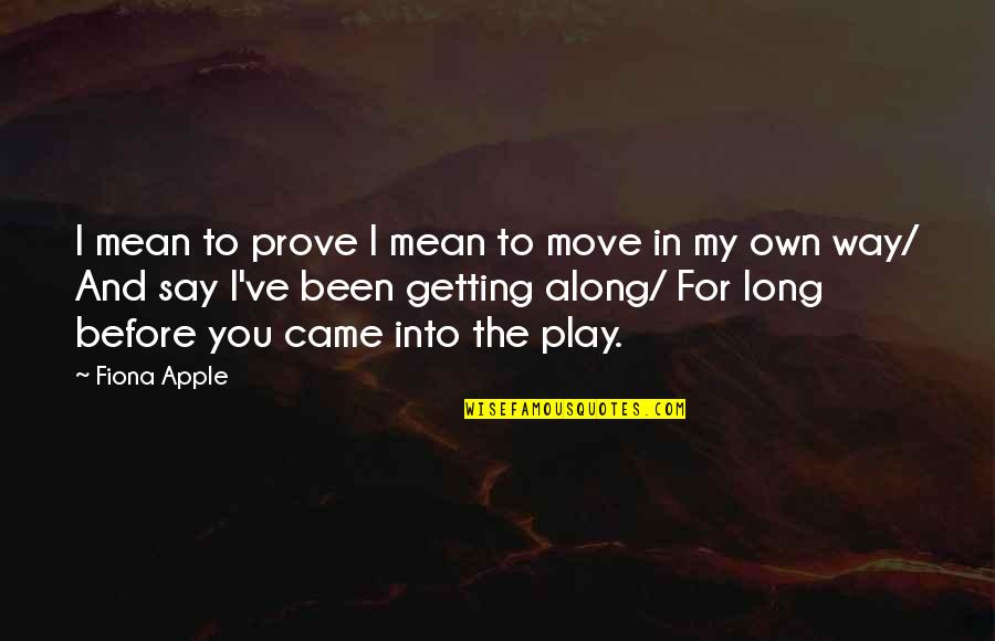 Before You Came Along Quotes By Fiona Apple: I mean to prove I mean to move