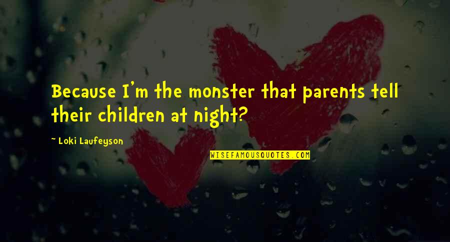 Before You Came Along Quotes By Loki Laufeyson: Because I'm the monster that parents tell their