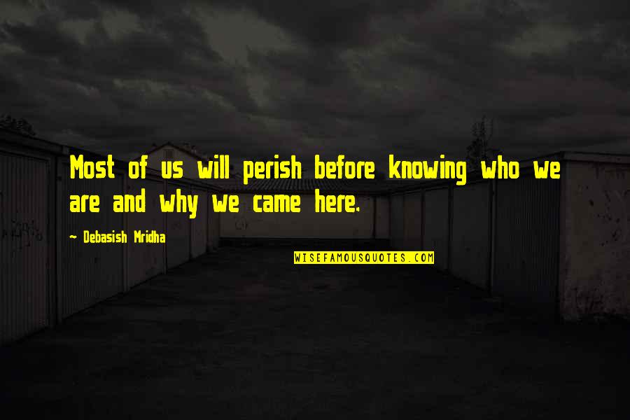Before You Came Into My Life Quotes By Debasish Mridha: Most of us will perish before knowing who