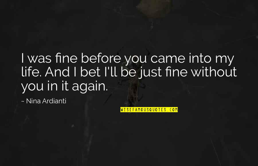 Before You Came Into My Life Quotes By Nina Ardianti: I was fine before you came into my
