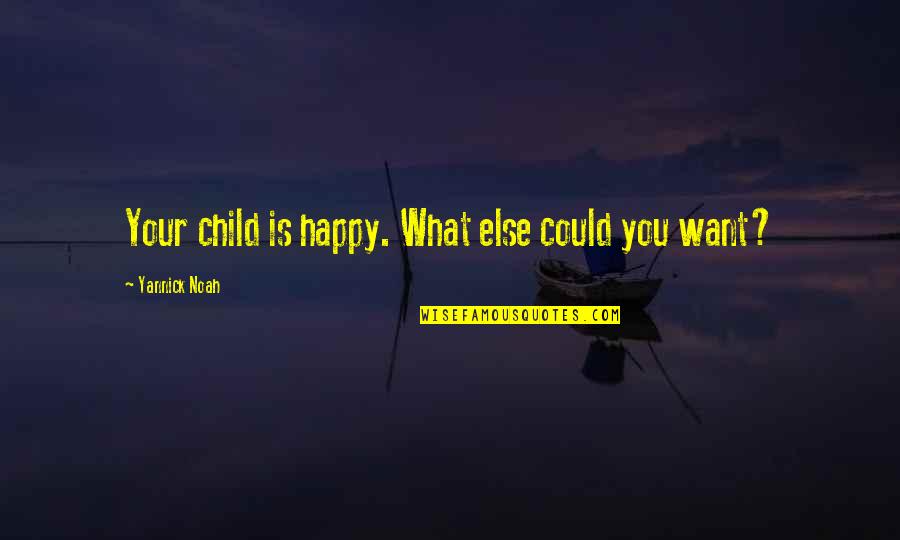 Before You Came Into My Life Quotes By Yannick Noah: Your child is happy. What else could you