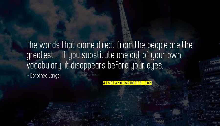 Before You Come Quotes By Dorothea Lange: The words that come direct from the people Before You Come Quotes By Dorothea Lange: The words that come direct from the people