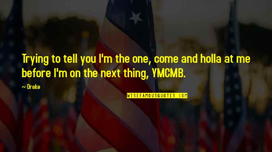Before You Come Quotes By Drake: Trying to tell you I'm the one, come