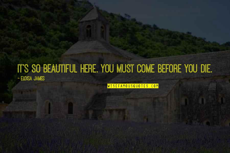 Before You Come Quotes By Eloisa James: It's so beautiful here. You must come before Before You Come Quotes By Eloisa James: It's so beautiful here. You must come before