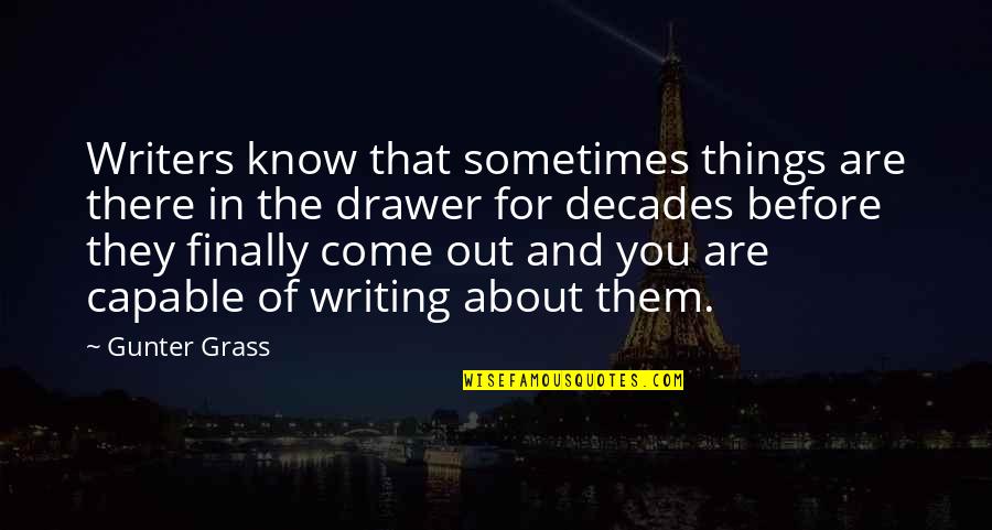 Before You Come Quotes By Gunter Grass: Writers know that sometimes things are there in Before You Come Quotes By Gunter Grass: Writers know that sometimes things are there in