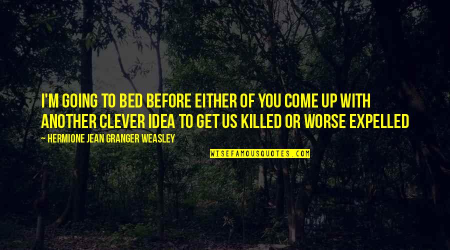 Before You Come Quotes By Hermione Jean Granger Weasley: I'm going to bed before either of you Before You Come Quotes By Hermione Jean Granger Weasley: I'm going to bed before either of you