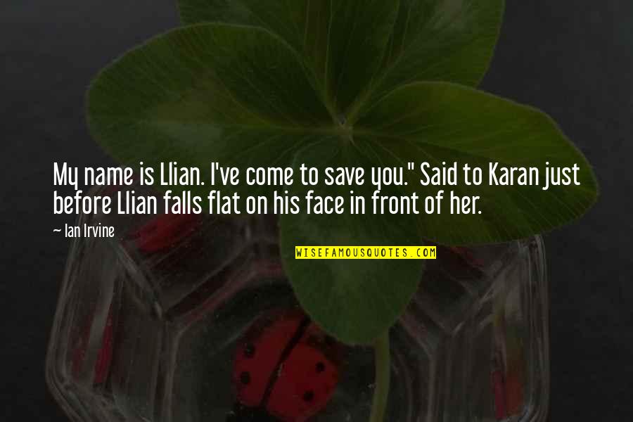 Before You Come Quotes By Ian Irvine: My name is Llian. I've come to save Before You Come Quotes By Ian Irvine: My name is Llian. I've come to save