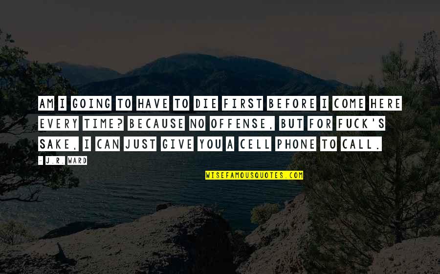 Before You Come Quotes By J.R. Ward: Am I going to have to die first Before You Come Quotes By J.R. Ward: Am I going to have to die first