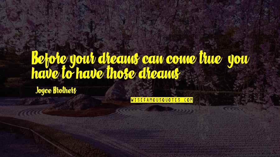 Before You Come Quotes By Joyce Brothers: Before your dreams can come true, you have Before You Come Quotes By Joyce Brothers: Before your dreams can come true, you have