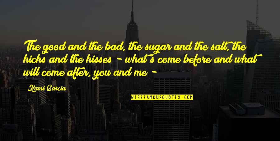 Before You Come Quotes By Kami Garcia: The good and the bad, the sugar and Before You Come Quotes By Kami Garcia: The good and the bad, the sugar and