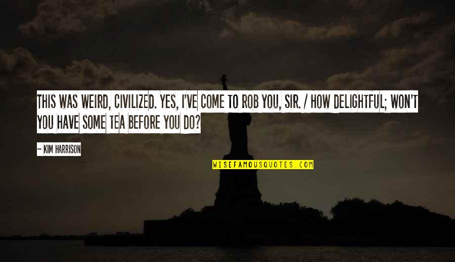 Before You Come Quotes By Kim Harrison: This was weird, civilized. Yes, I've come to Before You Come Quotes By Kim Harrison: This was weird, civilized. Yes, I've come to