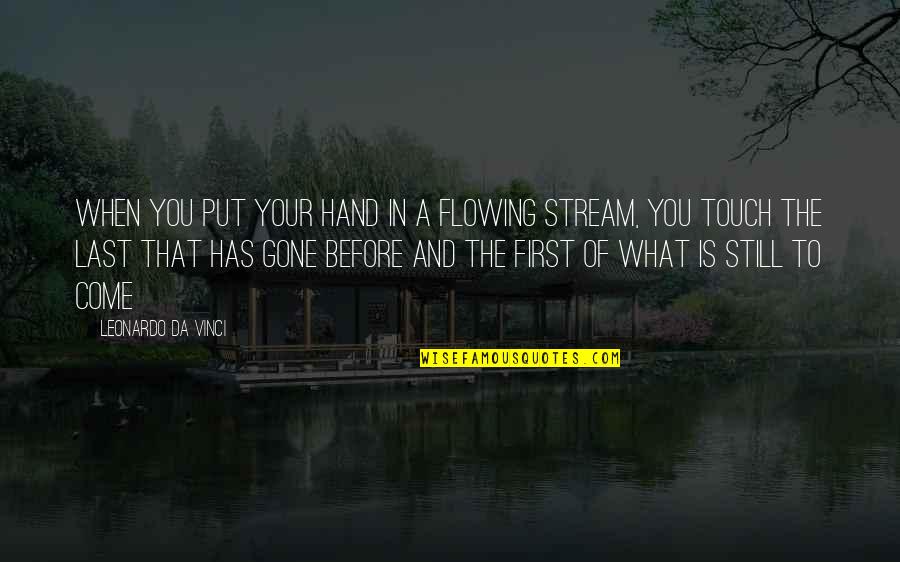 Before You Come Quotes By Leonardo Da Vinci: When you put your hand in a flowing Before You Come Quotes By Leonardo Da Vinci: When you put your hand in a flowing