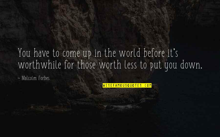 Before You Come Quotes By Malcolm Forbes: You have to come up in the world Before You Come Quotes By Malcolm Forbes: You have to come up in the world