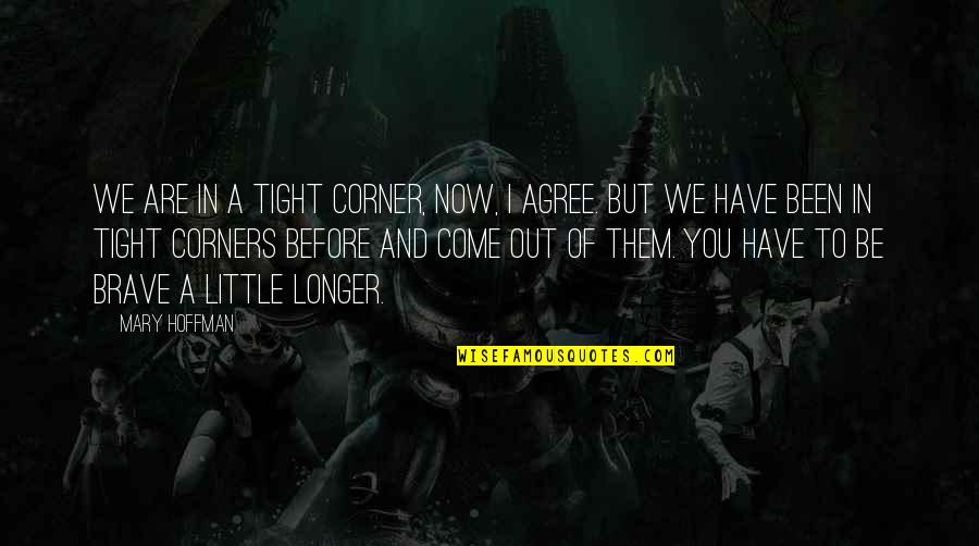 Before You Come Quotes By Mary Hoffman: We are in a tight corner, now, I Before You Come Quotes By Mary Hoffman: We are in a tight corner, now, I