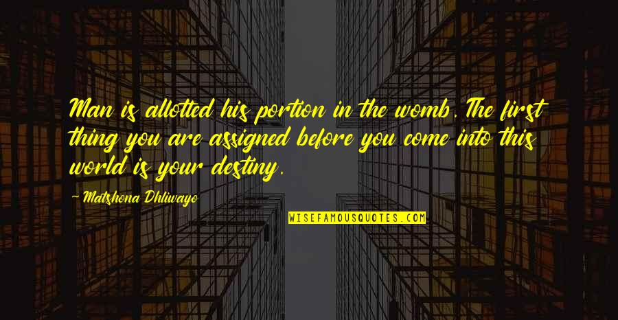 Before You Come Quotes By Matshona Dhliwayo: Man is allotted his portion in the womb. Before You Come Quotes By Matshona Dhliwayo: Man is allotted his portion in the womb.